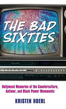 portada The Bad Sixties: Hollywood Memories of the Counterculture, Antiwar, and Black Power Movements (Race, Rhetoric, and Media Series) (en Inglés)