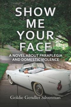 portada Show Me Your Face: A Novel about Paraplegia and Domestic Violence (en Inglés)