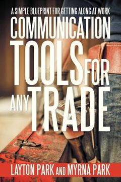 portada communication tools for any trade: a simple blueprint for getting along at work (en Inglés)