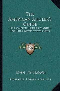 portada the american angler's guide: or complete fisher's manual, for the united states (1857)