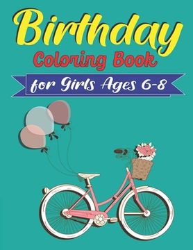 portada Birthday Coloring Book for girls Ages 6-8: An Birthday Coloring Book with beautiful Birthday Cake, Cupcakes, Hat, bears, boys, girls, candles, balloon