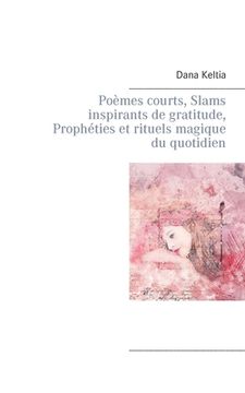 portada Poèmes courts, Slams inspirants de gratitude, Prophéties et rituels magique du quotidien (en Francés)