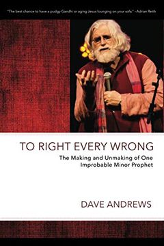 portada To Right Every Wrong: The Making and Unmaking of one Improbable Minor Prophet (Dave Andrews Legacy Series) (en Inglés)