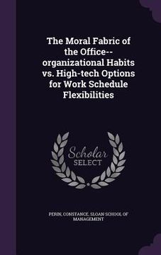 portada The Moral Fabric of the Office--organizational Habits vs. High-tech Options for Work Schedule Flexibilities (en Inglés)