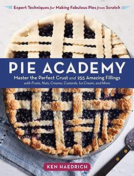 portada (Yayas)Pie Academy: Master the Perfect Crust and 255 Amazing Fillings, With Fruits, Nuts, Creams, Custards, ice Cream, and More; Expert Techniques for Making Fabulous Pies From Scratch (in English)