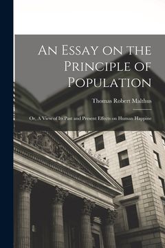 portada An Essay on the Principle of Population: Or, A View of Its Past and Present Effects on Human Happine (en Inglés)