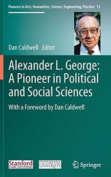 portada Alexander l. George: A Pioneer in Political and Social Sciences: With a Foreword by dan Caldwell (Pioneers in Arts, Humanities, Science, Engineering, Practice) (en Inglés)