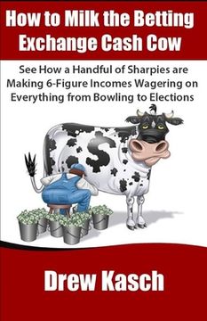 portada How to Milk the Betting Exchange Cash Cow: See how a handful of sharpies are making 6-figure incomes wagering on everything from bowling to elections