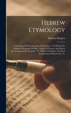 portada Hebrew Etymology: Consisting Of Select Passages Of Scripture: In Which The Original Meanings Of Many Names Of Persons And Places Are Int (in English)