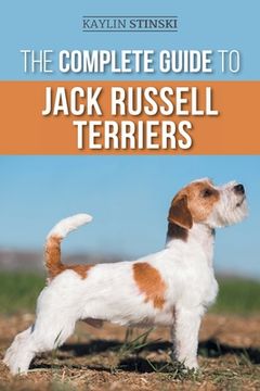 portada The Complete Guide to Jack Russell Terriers: Selecting, Preparing for, Raising, Training, Feeding, Exercising, Socializing, and Loving Your New Jack R (en Inglés)