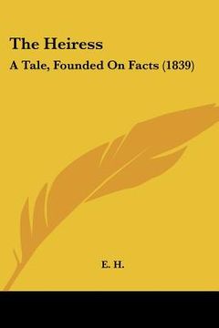 portada the heiress: a tale, founded on facts (1839) (en Inglés)