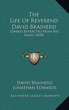portada the life of reverend david brainerd: chiefly extracted from his diary (1830) (en Inglés)
