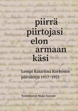 portada Piirrä piirtojasi elon armaan käsi: Lempi Katariina Korhosen päiväkirja 1917-1921 (en Finlandés)