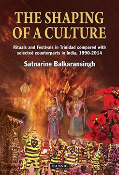portada The Shaping Of A Culture: Rituals And Festivals In Trinidad Compared With Selected Counterparts In India, 1990-2014