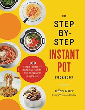 portada The Step-By-Step Instant pot Cookbook: 100 Simple Recipes for Spectacular Results--With Photographs of Every Step (in English)