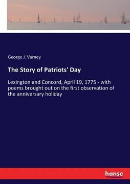 portada The Story of Patriots' Day: Lexington and Concord, April 19, 1775 - with poems brought out on the first observation of the anniversary holiday (in English)