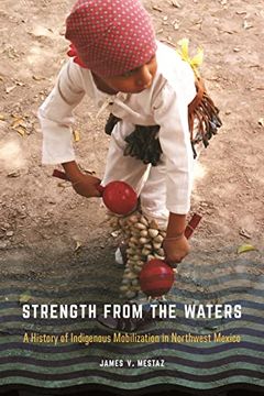 portada Strength From the Waters: A History of Indigenous Mobilization in Northwest Mexico (Confluencias) (en Inglés)