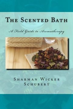 portada The Scented Bath: The Field Guide to Aromatherapy (The Finer Things Guids)