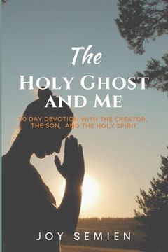 portada The HOLY GHOST AND ME: 30 Day Devotion with the Creator, the Son, and the Holy Spirit (en Inglés)