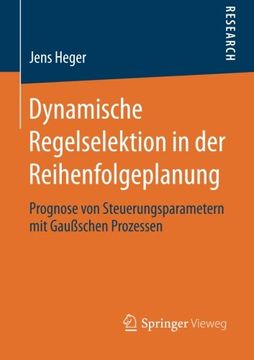 portada Dynamische Regelselektion in der Reihenfolgeplanung: Prognose von Steuerungsparametern mit Gaußschen Prozessen (en Alemán)