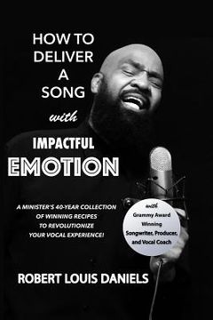 portada How To Deliver A Song With Impactful Emotion: A Minister's 40-Year Collection of Winning Recipes to Revolutionize Your Singing Experience (en Inglés)
