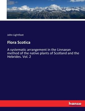 portada Flora Scotica: A systematic arrangement in the Linnaean method of the native plants of Scotland and the Hebrides. Vol. 2