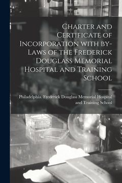 portada Charter and Certificate of Incorporation With By-laws of the Frederick Douglass Memorial Hospital and Training School