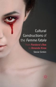 portada Cultural Constructions of the Femme Fatale: From Pandora's Box to Amanda Knox (en Inglés)