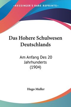portada Das Hohere Schulwesen Deutschlands: Am Anfang Des 20 Jahrhunderts (1904) (en Alemán)