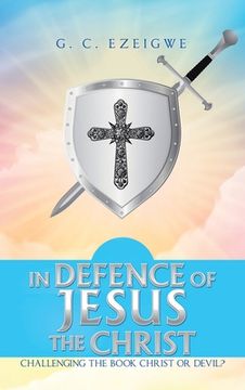 portada In Defence of Jesus the Christ: Challenging the Book Christ or Devil? (en Inglés)