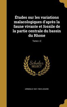 portada Études sur les variations malacologiques d'après la faune vivante et fossile de la partie centrale du bassin du Rhone; Tome v 2 (in French)