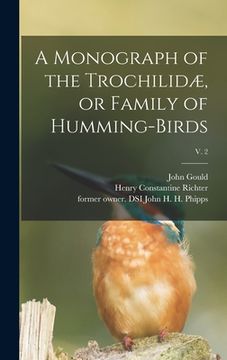 portada A Monograph of the Trochilidæ, or Family of Humming-birds; v. 2 (en Inglés)