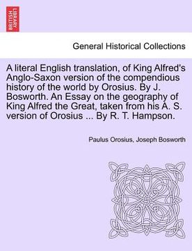 portada a   literal english translation, of king alfred's anglo-saxon version of the compendious history of the world by orosius. by j. bosworth. an essay on