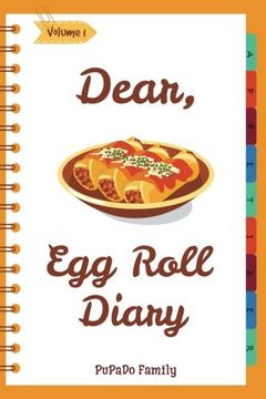 portada Dear, egg Roll Diary: Make an Awesome Month With 30 Best egg Roll Recipes! (Egg Roll Cookbook, egg Roll Recipes, egg Roll Recipe Book, Best Chinese Cookbook, Vietnamese Cookbook) (Volume 1) (en Inglés)