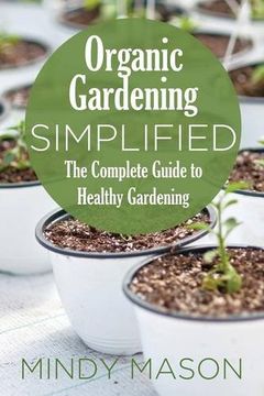 portada Organic Gardening Simplified the Complete Guide to Healthy Gardening