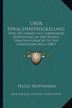 portada Uber Sprachentwickelung: Und Die Darauf Sich Grundende Einfuhrung In Den Ersten Sprachunterricht In Der Elementarschule (1887) (en Alemán)