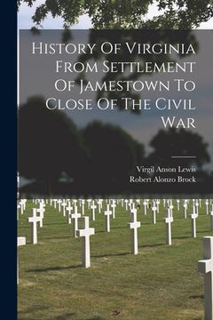 portada History Of Virginia From Settlement Of Jamestown To Close Of The Civil War (en Inglés)