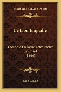 portada Le Lion Empaille: Comedie En Deux Actes Melee De Chant (1866) (in French)