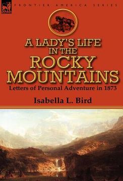 portada a lady's life in the rocky mountains: letters of personal adventure in 1873 (en Inglés)