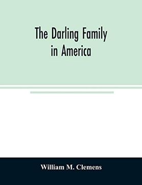 portada The Darling Family in America: Being an Account of the Founders and First Colonial Families; An Official List of the Heads of Families of the Name Darling; Resident in the United States in 1790; And (en Inglés)