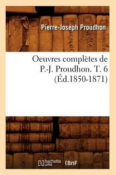 portada Oeuvres Complètes de P.-J. Proudhon. T. 6 (Éd.1850-1871) (in French)