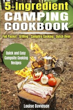 portada 5 Ingredient Camping Cookbook: Foil Packet Grilling Campfire Cooking Dutch Oven (en Inglés)