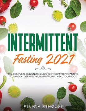 portada Intermittent Fasting 2021: The Complete Beginners Guide to Intermittent Fasting to Rapidly Lose Weight, Burn Fat, and Heal Your Body (en Inglés)