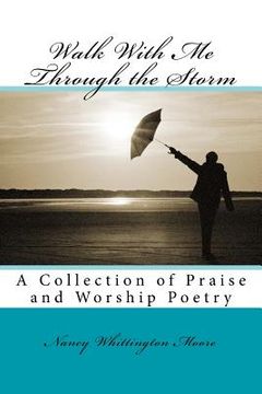 portada Walk With Me Through the Storm: A Collection of Praise and Worship Poetry (en Inglés)