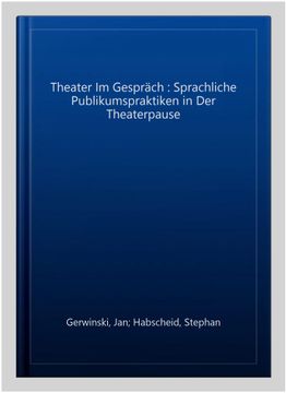 portada Theater im Gesprã¤Ch: Sprachliche Publikumspraktiken in der Theaterpause -Language: German (in German)