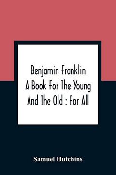 portada Benjamin Franklin: A Book for the Young and the old: For all (en Inglés)