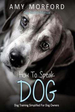 portada How to Speak Dog: Dog Training Simplified for Dog Owners (en Inglés)
