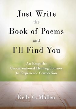 portada Just Write the Book of Poems and I'll Find You: An Empath's Unconventional Healing Journey to Experience Connection 