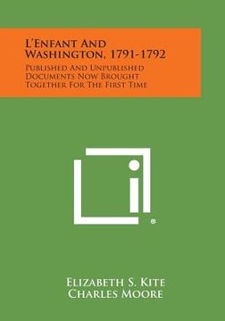 portada L'Enfant and Washington, 1791-1792: Published and Unpublished Documents Now Brought Together for the First Time (en Inglés)