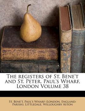 portada the registers of st. bene't and st. peter, paul's wharf, london volume 38 (in English)